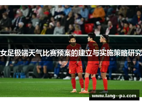 女足极端天气比赛预案的建立与实施策略研究 女足极端天气比赛预案的建立与实施策略研究