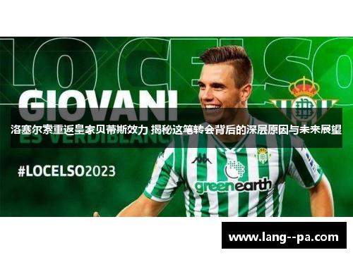 洛塞尔索重返皇家贝蒂斯效力 揭秘这笔转会背后的深层原因与未来展望 洛塞尔索重返皇家贝蒂斯效力 揭秘这笔转会背后的深层原因与未来展望