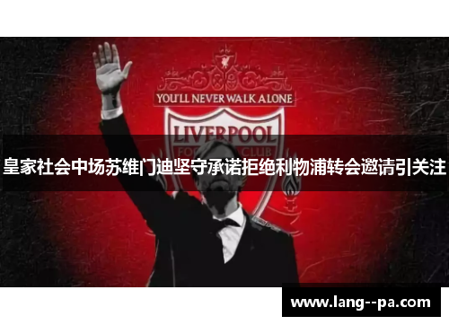 皇家社会中场苏维门迪坚守承诺拒绝利物浦转会邀请引关注 皇家社会中场苏维门迪坚守承诺拒绝利物浦转会邀请引关注