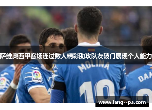 萨维奥西甲客场连过数人精彩助攻队友破门展现个人能力 萨维奥西甲客场连过数人精彩助攻队友破门展现个人能力