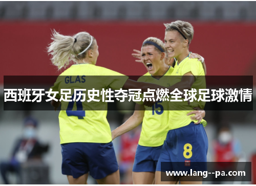 西班牙女足历史性夺冠点燃全球足球激情