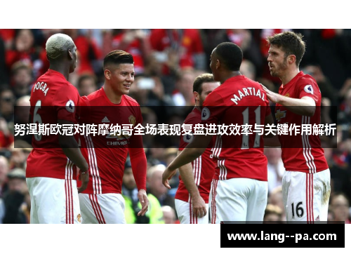 努涅斯欧冠对阵摩纳哥全场表现复盘进攻效率与关键作用解析 努涅斯欧冠对阵摩纳哥全场表现复盘进攻效率与关键作用解析