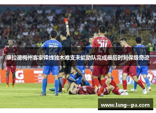 康拉德梅州客家锋线独木难支未能助队完成最后时刻保级奇迹